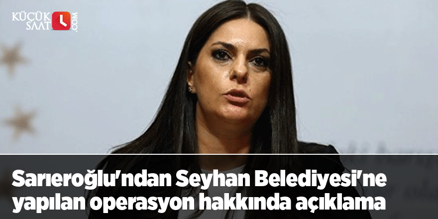 AK Parti'li Sarıeroğlu'ndan Seyhan Belediyesi'ne yapılan operasyon hakkında açıklama