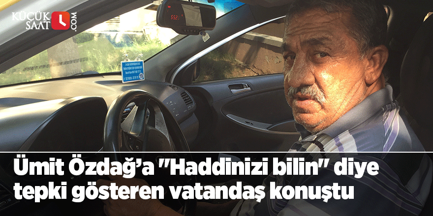 Ümit Özdağ’a "Haddinizi bilin" diye tepki gösteren vatandaş konuştu