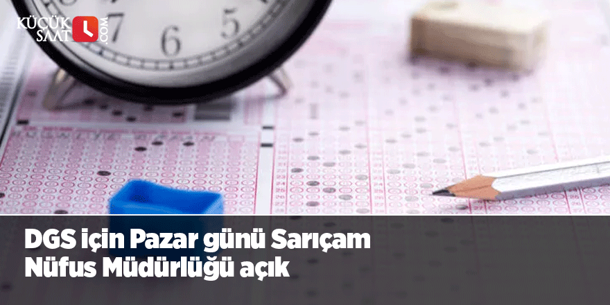 DGS için Pazar günü Sarıçam Nüfus Müdürlüğü açık