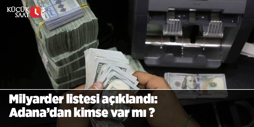 Milyarder listesi açıklandı: Adana’dan kimse var mı ?