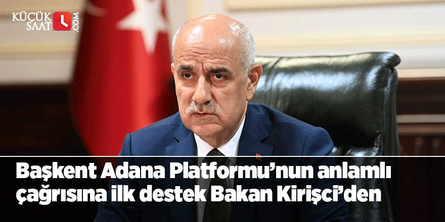 Başkent Adana Platformu'nun anlamlı çağrısına ilk destek Bakan Kirişci’den