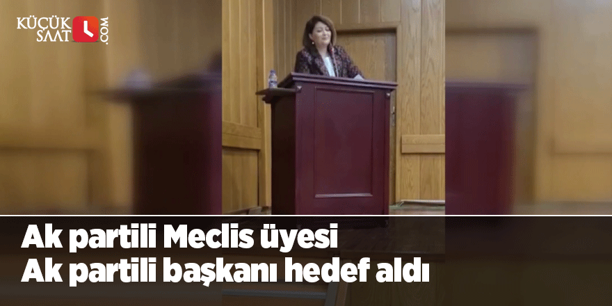 Ak partili Meclis üyesi  Ak partili başkanı hedef aldı