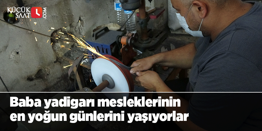 Baba yadigarı mesleklerinin en yoğun günlerini yaşıyorlar