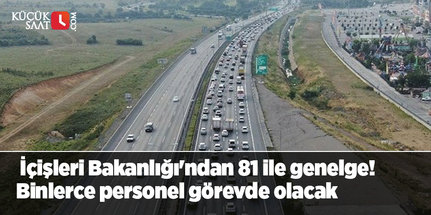 İçişleri Bakanlığı'ndan 81 ile genelge! Kurban Bayramı nedeniyle binlerce personel görevli olacak