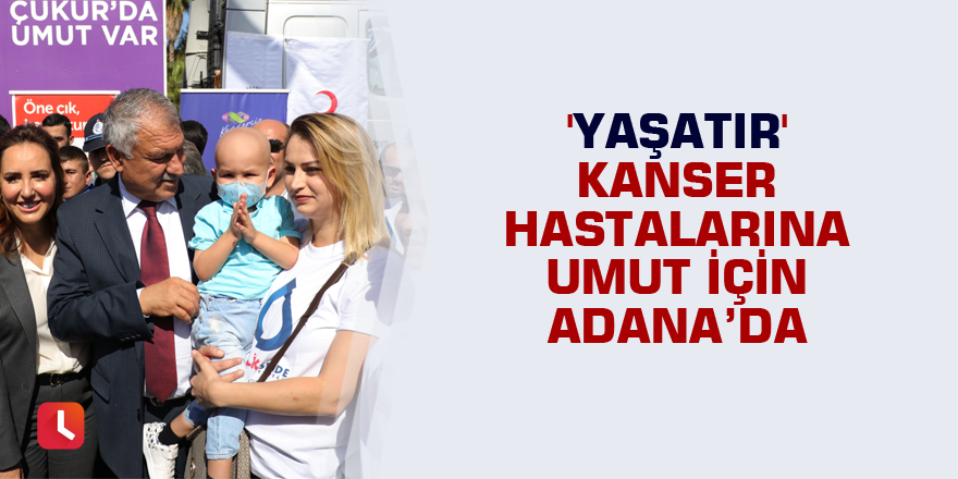 'YaşaTIR' kanser hastalarına umut için Adana’da