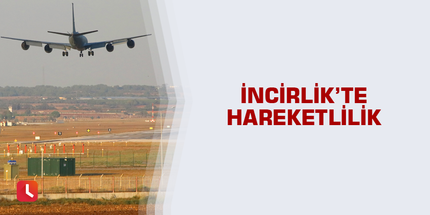 İncirlik’te hareketlilik