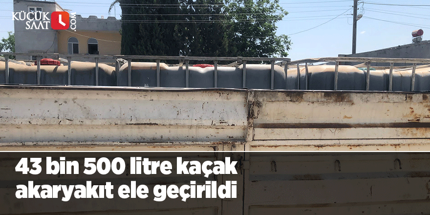 Adana'da 43 bin 500 litre kaçak akaryakıt ele geçirildi