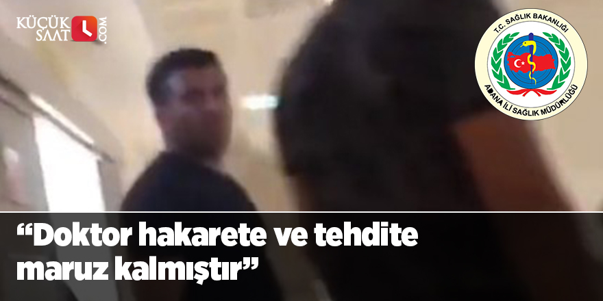 "Doktor hakarete ve tehdite maruz kalmıştır"