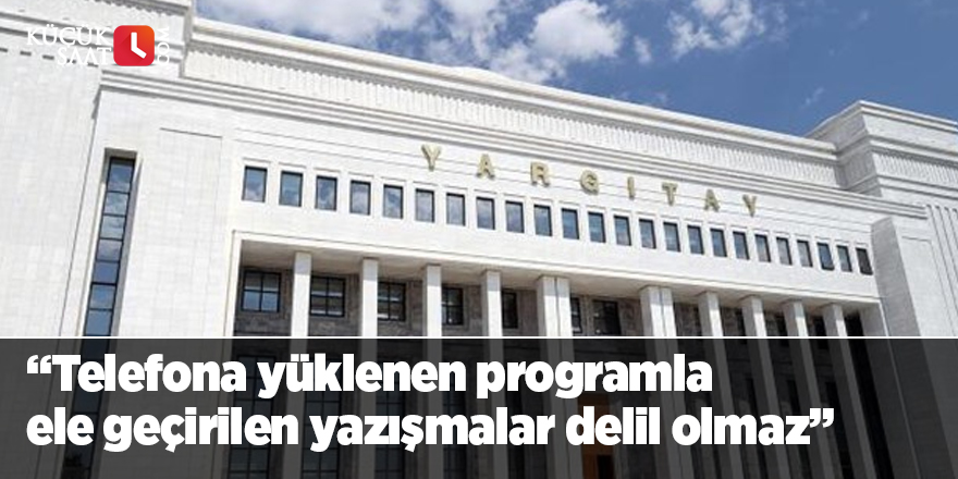 Yargıtay: Telefona yüklenen programla ele geçirilen yazışmalar delil olmaz