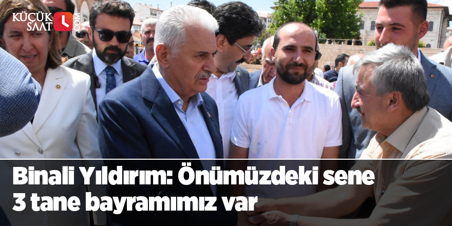 Binali Yıldırım: Önümüzdeki sene 3 tane bayramımız var