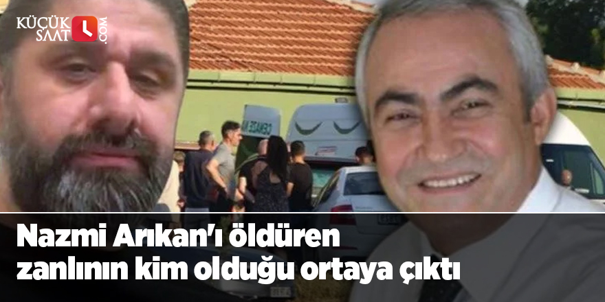 Nazmi Arıkan'ı öldüren zanlının kim olduğu ortaya çıktı