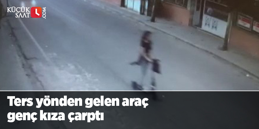 Adana’da ters yönden gelen araç genç kıza çarptı