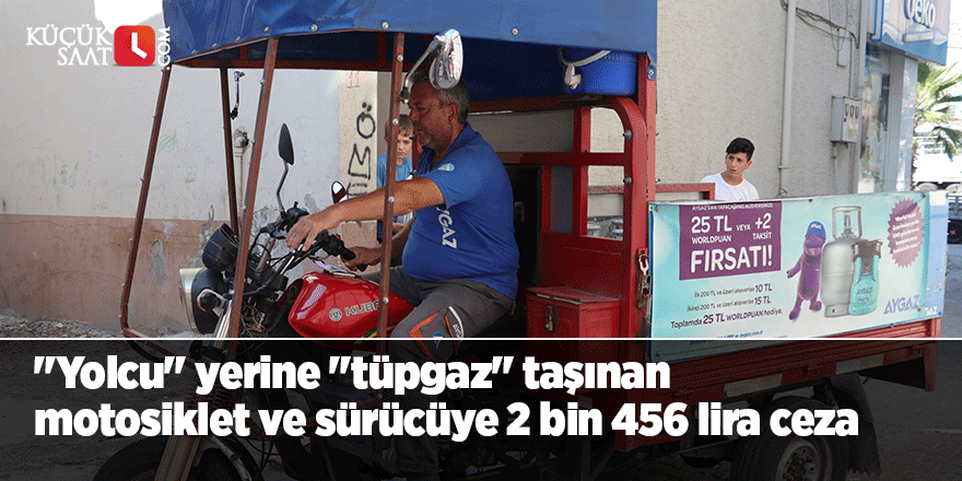 "Yolcu" yerine "tüpgaz" taşınan motosiklet ile sürücüye 2 bin 456 lira ceza