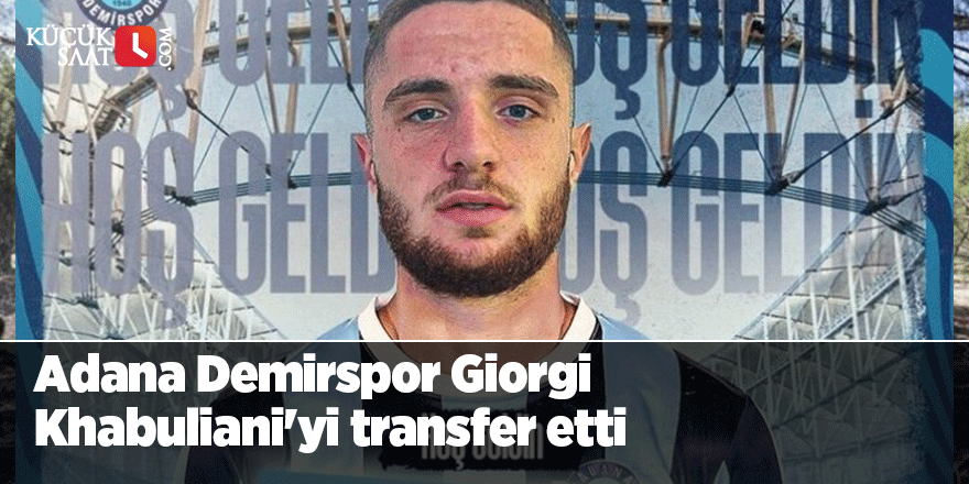 Adana Demirspor Giorgi Khabuliani'yi transfer etti