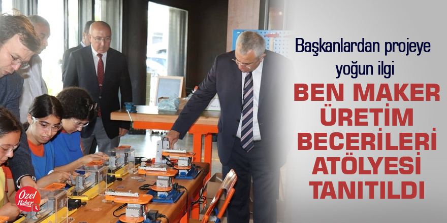 Ben Maker Üretim Becerileri Atölyesi tanıtıldı