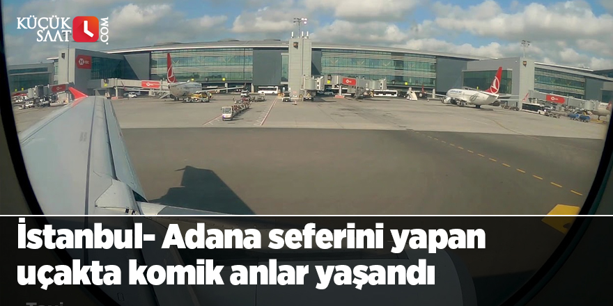 İstanbul - Adana seferini yapan uçakta komik anlar yaşandı