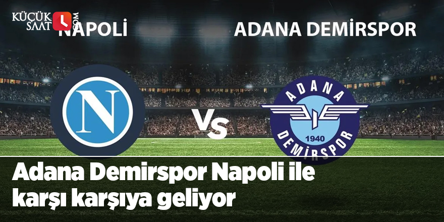 Adana Demirspor Napoli ile karşı karşıya geliyor