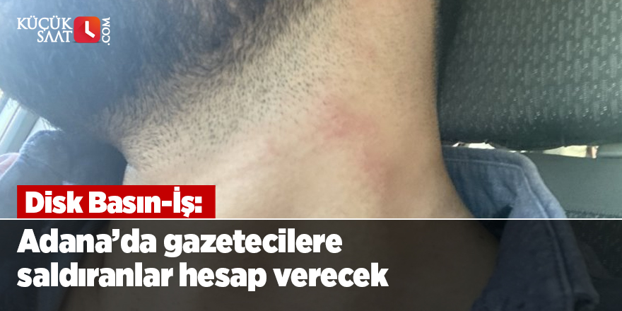 Disk Basın-İş: Adana’da gazetecilere saldıranlar hesap verecek