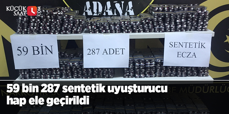 Adana’da 59 bin 287 sentetik uyuşturucu hap ele geçirildi