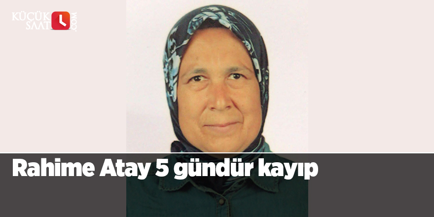 Rahime Atay 5 gündür kayıp