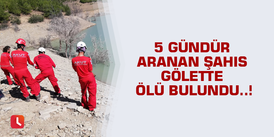 5 gündür aranan şahıs gölette ölü bulundu..!