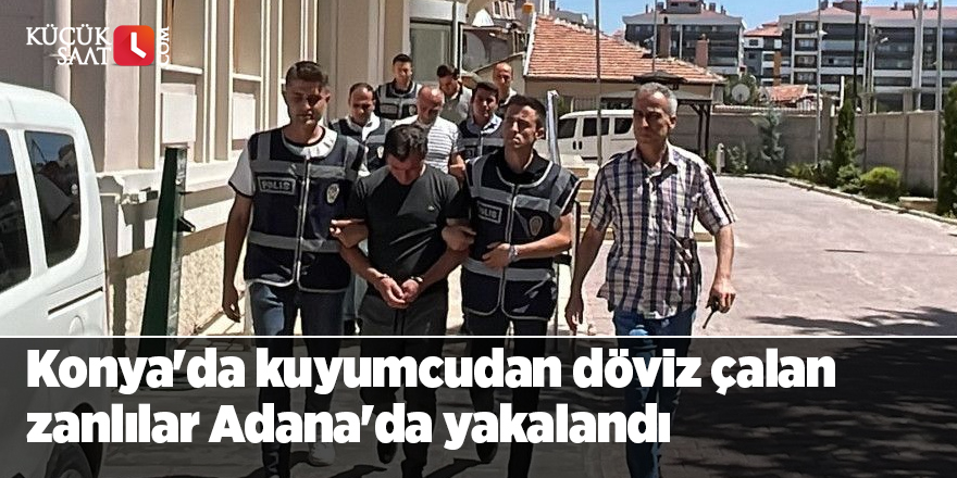 Konya'da kuyumcudan döviz çalan zanlılar Adana'da yakalandı