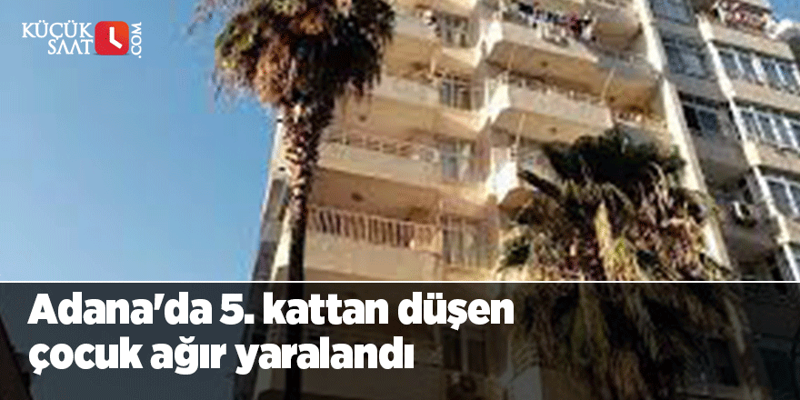 Adana'da 5. kattan düşen çocuk ağır yaralandı