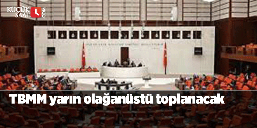 TBMM yarın olağanüstü toplanacak