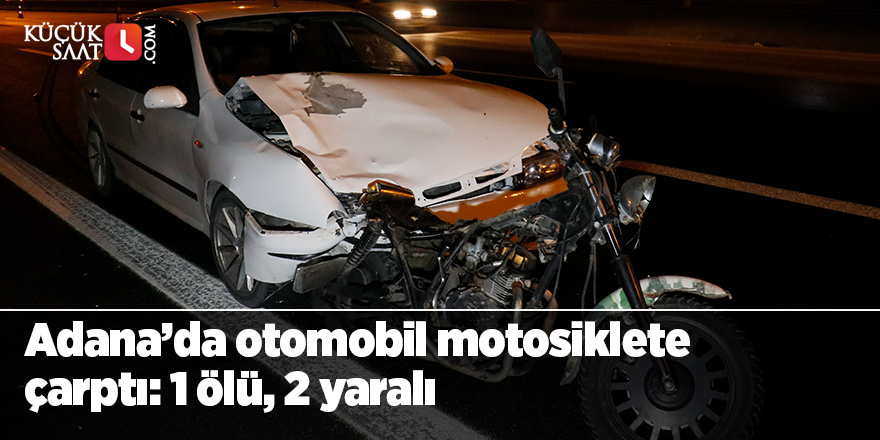 Adana’da otomobil motosiklete çarptı: 1 ölü, 2 yaralı