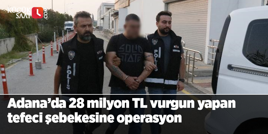 Adana’da 28 milyon TL vurgun yapan tefeci şebekesine operasyon