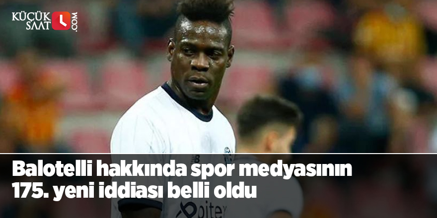 Balotelli hakkında spor medyasının  175. yeni iddiası belli oldu