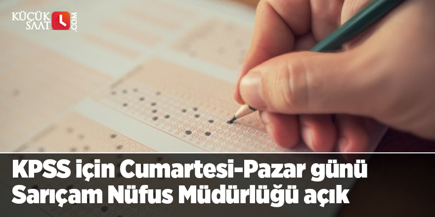 KPSS için Cumartesi-Pazar günü Sarıçam Nüfus Müdürlüğü açık