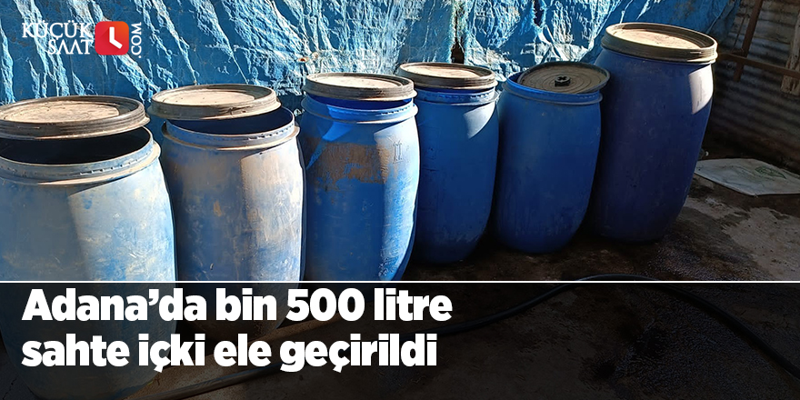 Adana’da bin 500 litre sahte içki ele geçirildi