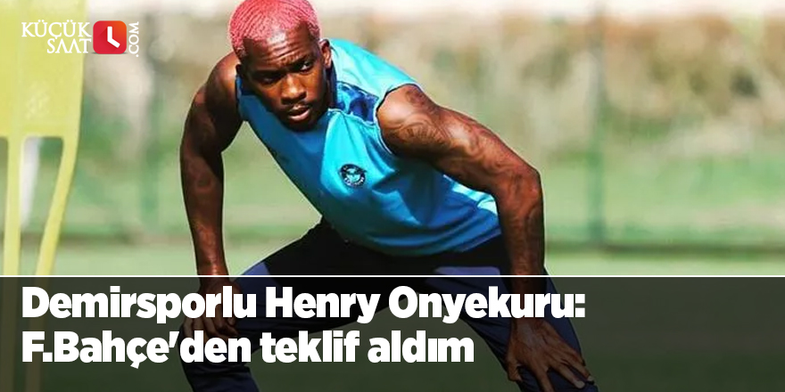 Demirsporlu Henry Onyekuru: F.Bahçe'den teklif aldım!