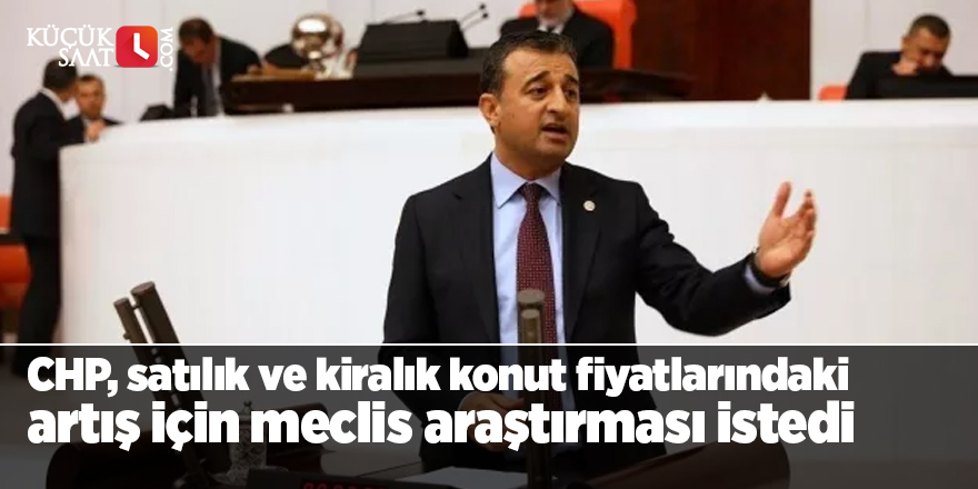 CHP, satılık ve kiralık konut fiyatlarındaki artış için meclis araştırması istedi