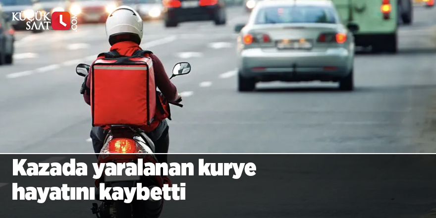 Kazada yaralanan motosikletli kurye hayatını kaybetti