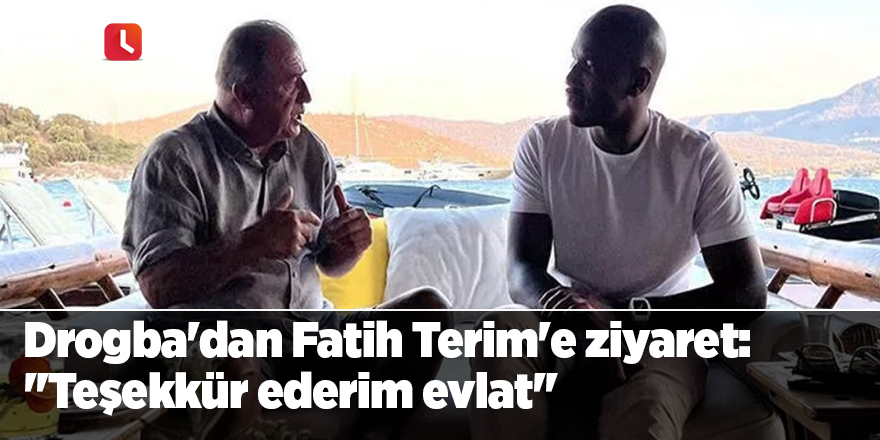 Drogba'dan Fatih Terim'e ziyaret: ''Teşekkür ederim evlat''