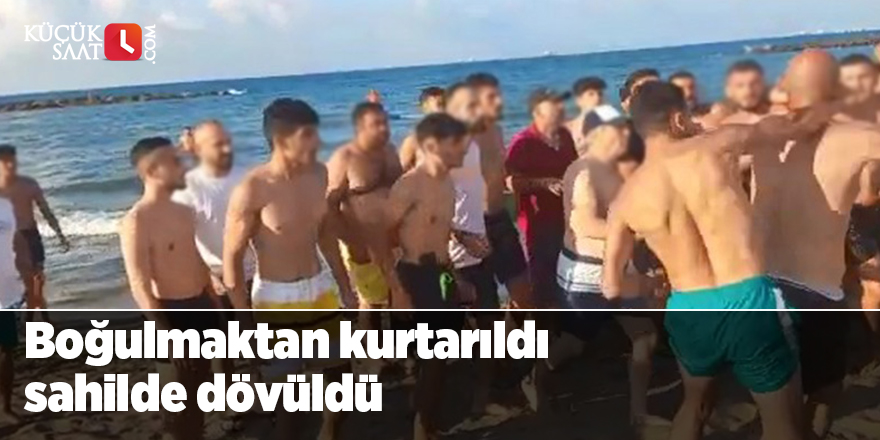 Boğulmaktan kurtarıldı sahilde dövüldü