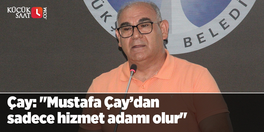 Pozantı Belediye Başkanı Çay: "Mustafa Çay’dan sadece hizmet adamı olur"