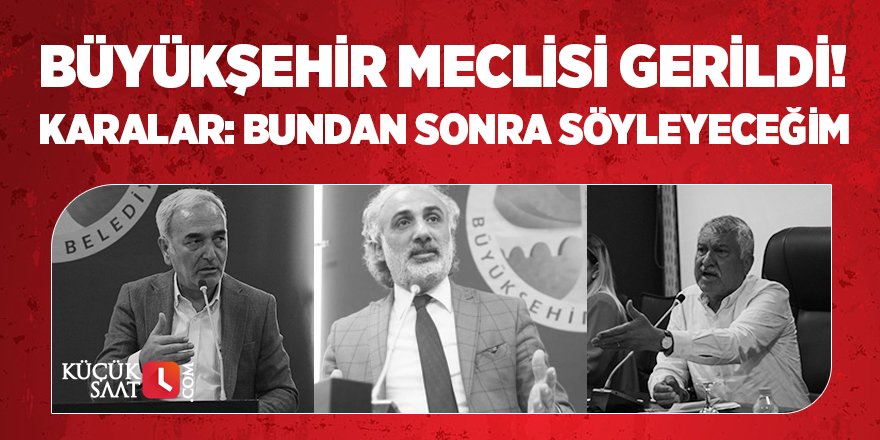 Büyükşehir meclisi gerildi! Karalar: Bundan sonra söyleyeceğim