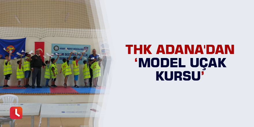 THK Adana'dan 'Model Uçak Kursu'