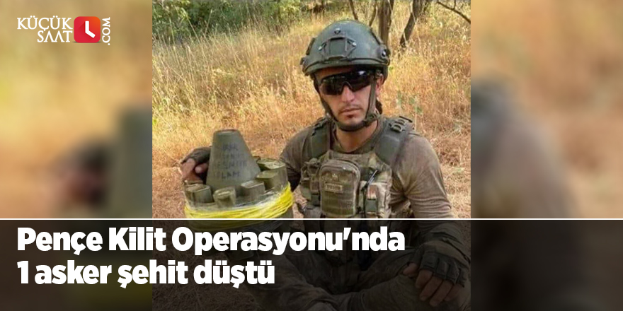 Pençe Kilit Operasyonu'nda 1 asker şehit düştü