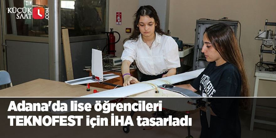 Adana'da lise öğrencileri TEKNOFEST için İHA tasarladı