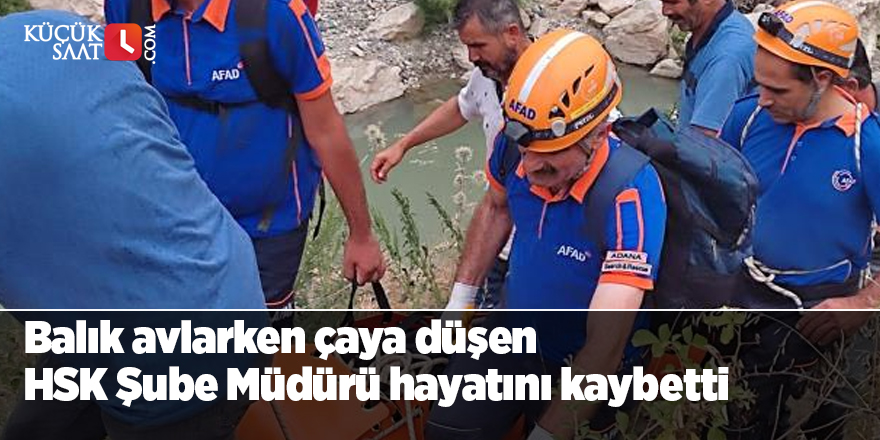 Balık avlarken çaya düşen HSK Şube Müdürü hayatını kaybetti