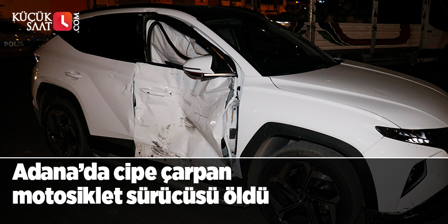 Adana’da cipe çarpan motosiklet sürücüsü öldü