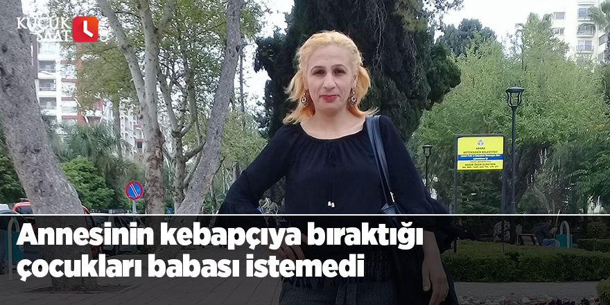 Annesinin kebapçıya bıraktığı çocukları babası istemedi