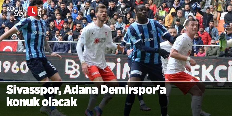 Sivasspor, Adana Demirspor'a konuk olacak