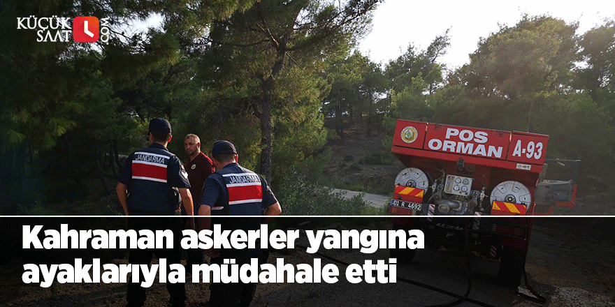 Kahraman askerler yangına ayaklarıyla müdahale etti