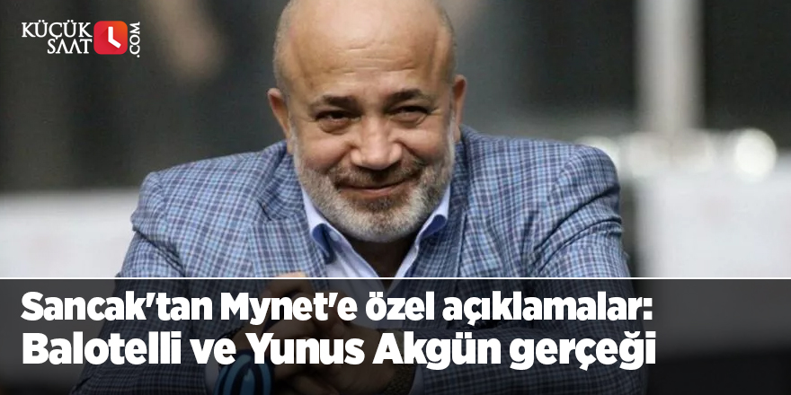 Murat Sancak'tan Mynet'e özel açıklamalar! Mario Balotelli ve Yunus Akgün gerçeği...