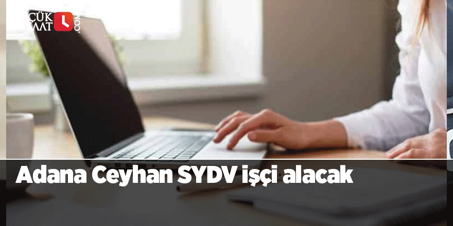 Adana Ceyhan SYDV işçi alacak